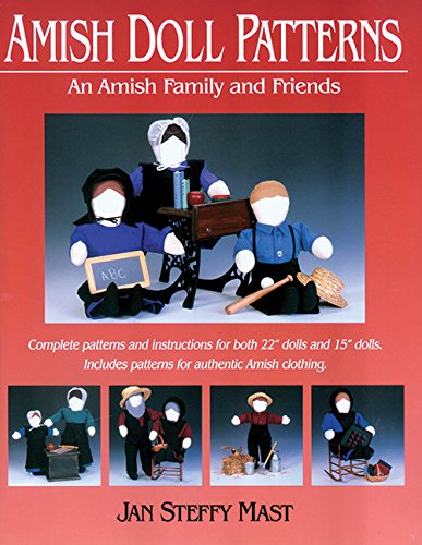 Amish Doll Patterns: An Amish Family And Friends: Complete Patters And Instructions For Both 22 Dolls And 15 Dolls. Includes P