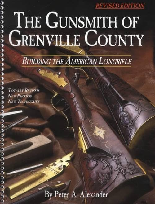 The Gunsmith Of Grenville County: Building The American Longrifle, Revised Edition