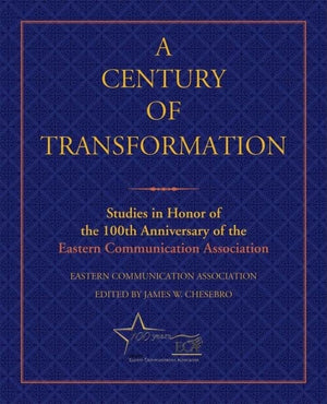 A Century of Transformation: Studies in Honor of the 100th Anniversary of the Eastern Communication Association,Used