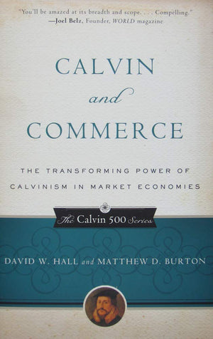Calvin and Commerce: The Transforming Power of Calvinism in Market Economies (The Calvin 500 Series),Used