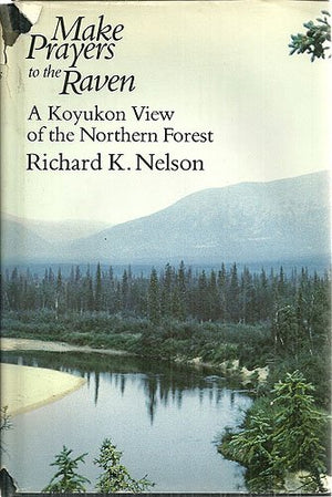 Make Prayers To The Raven: A Koyukon View Of The Northern Forest