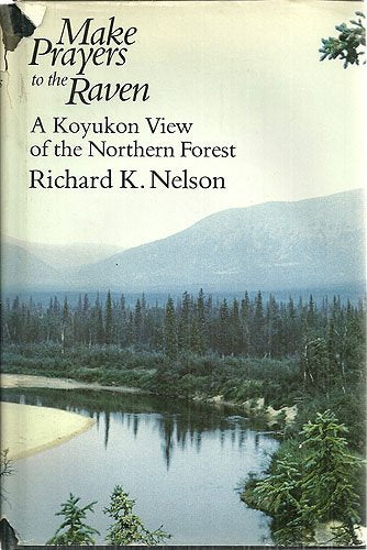 Make Prayers To The Raven: A Koyukon View Of The Northern Forest