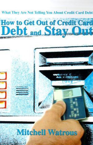 How to Get Out of Credit Card Debt and Stay Out: What They Are Not Telling You About Credit Card Debt,Used
