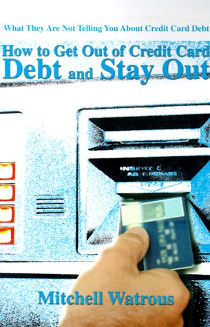 How to Get Out of Credit Card Debt and Stay Out: What They Are Not Telling You About Credit Card Debt,Used