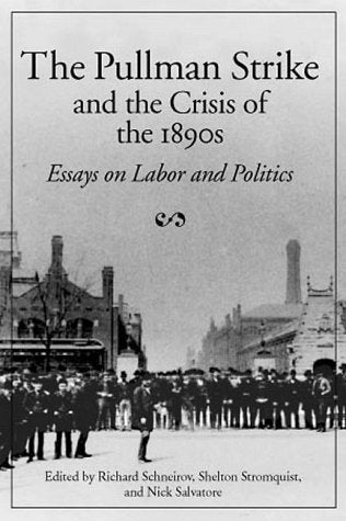 The Pullman Strike and the Crisis of the 1890s: ESSAYS ON LABOR AND POLITICS (Working Class in American History),Used