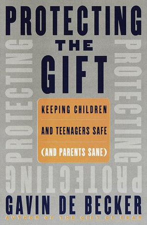 Protecting the Gift: Keeping Children and Teenagers Safe (and Parents Sane),Used