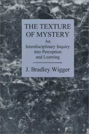 The Texture of Mystery: An Interdisciplinary Inquiry into Perception and Learning,Used