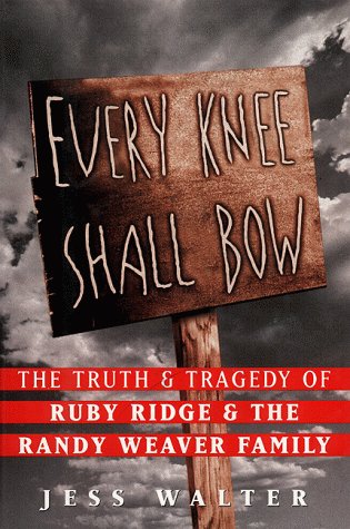 Every Knee Shall Bow : The Truth & Tragedy Of Ruby Ridge & The Randy Weaver Family,New