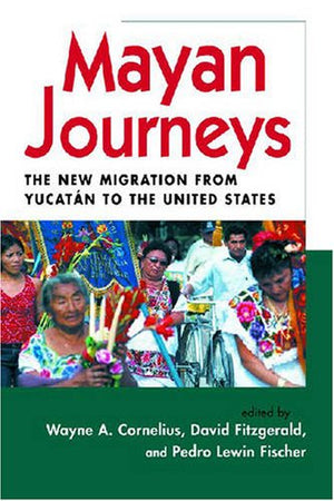 Mayan Journeys: The New Migration from Yucatan to the United States,New