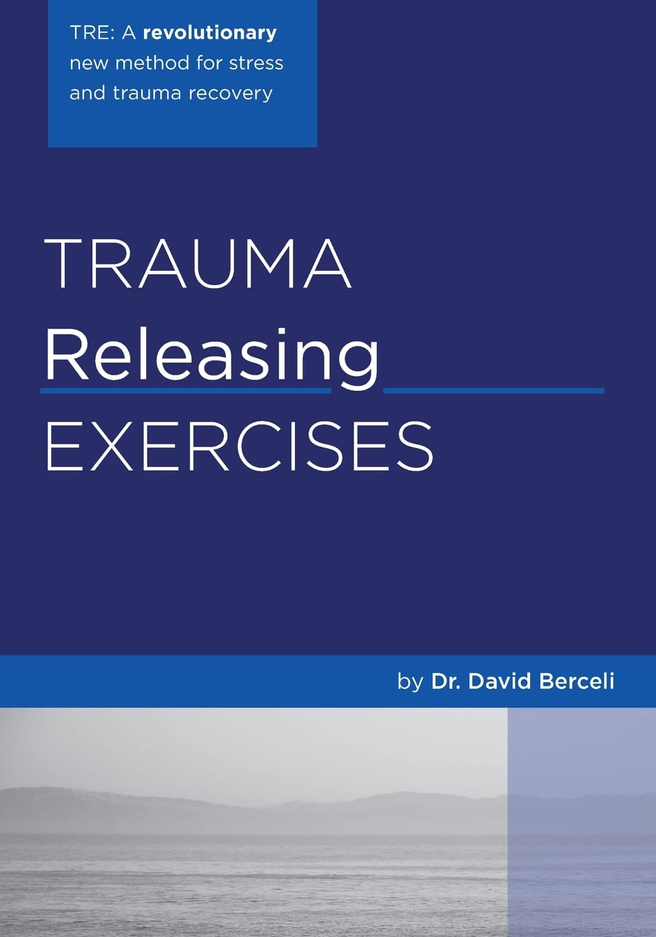 Trauma Releasing Exercises (Tre): A Revolutionary New Method For Stress/Trauma Recovery