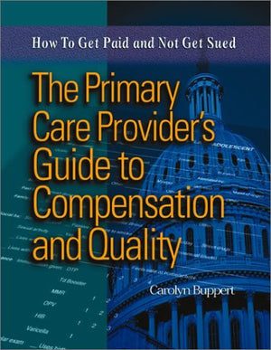 The Primary Care Provider's Guide to Compensation & Quality: How to Get Paid & Not Get Sued,Used