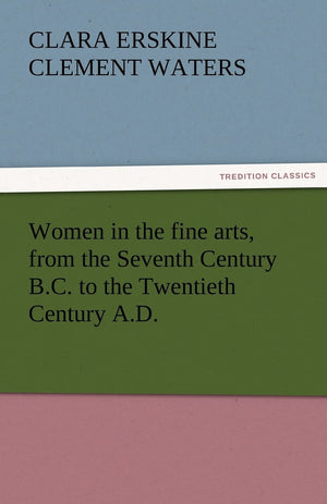 Women in the Fine Arts, from the Seventh Century B.C. to the Twentieth Century A.D.,Used