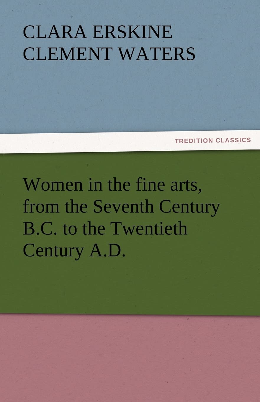 Women in the Fine Arts, from the Seventh Century B.C. to the Twentieth Century A.D.,Used