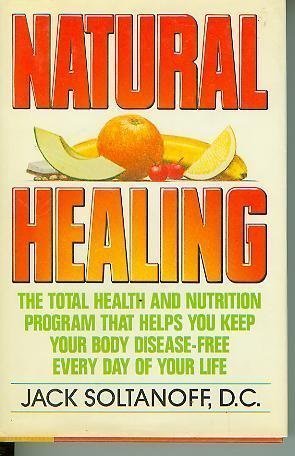 Natural Healing: The Total Health And Nutrition Program That Shows You How To Keep Your Body Diseasefree Every Day Of Your Life,New