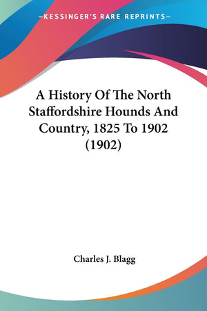 A History Of The North Staffordshire Hounds And Country, 1825 To 1902 (1902),New
