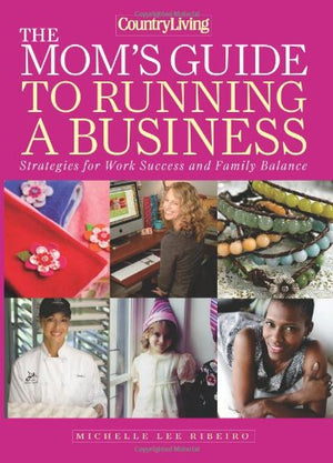 The Mom's Guide to Running a Business: Strategies for Work Success and Family Balance (Country Living),Used