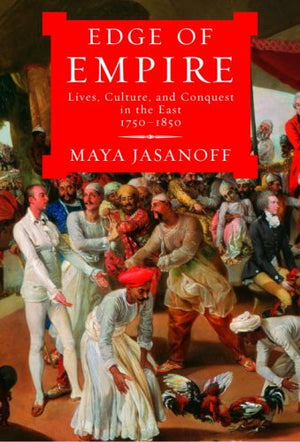 Edge Of Empire: Lives, Culture, And Conquest In The East, 17501850