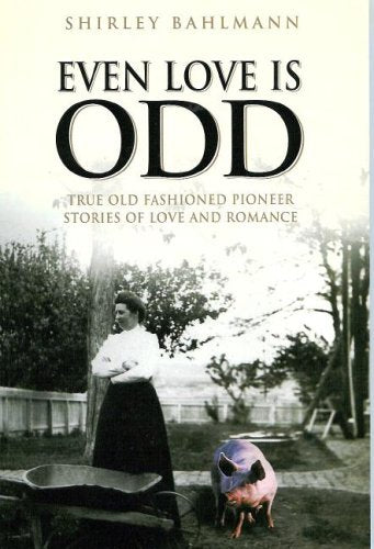 Even Love Is Odd: True Old Fashioned Pioneer Stories Of Love And Romance,Used