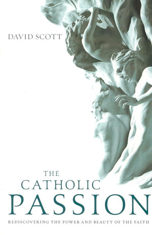 The Catholic Passion: Rediscovering The Power And Beauty Of The Faith,New
