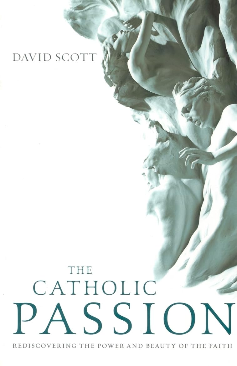 The Catholic Passion: Rediscovering The Power And Beauty Of The Faith,New