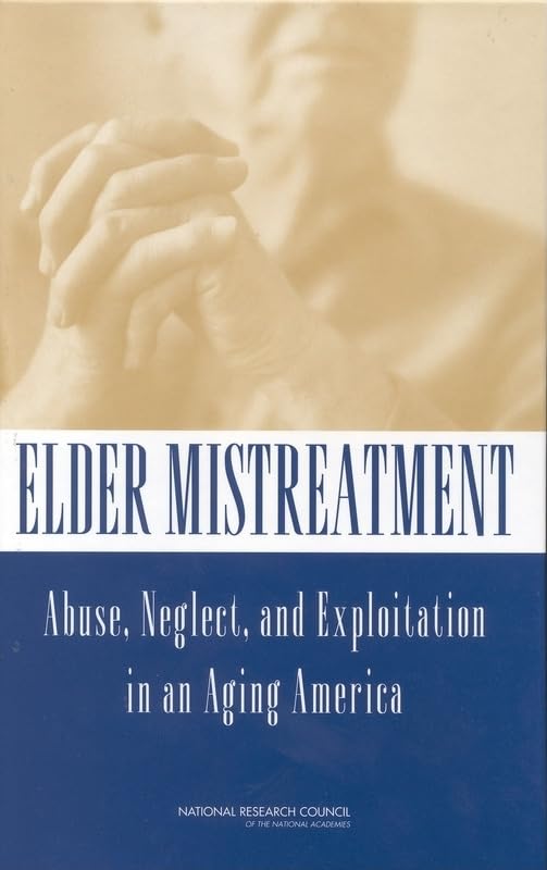 Elder Mistreatment: Abuse, Neglect, and Exploitation in an Aging America,New