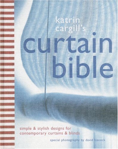 Katrin Cargill'S Curtain Bible: Simple And Stylish Designs For Contemporary Curtains And Blinds,New