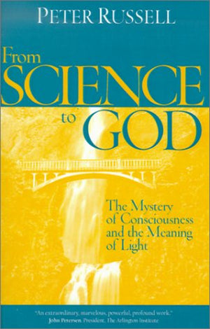 From Science To God: The Mystery Of Consciousness And The Meaning Of Light