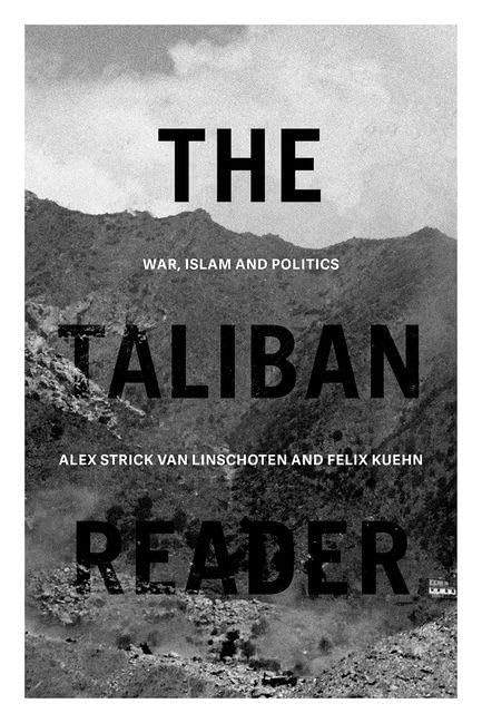 The Taliban Reader: War, Islam And Politics In Their Own Words