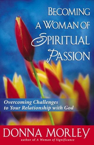 Becoming a Woman of Spiritual Passion: Overcoming Challenges to Your Relationship with God,Used