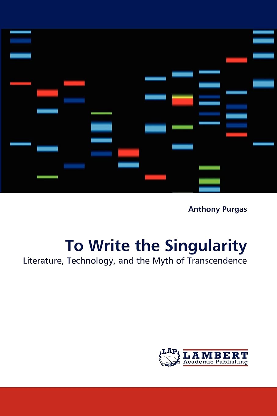 To Write the Singularity: Literature, Technology, and the Myth of Transcendence,Used