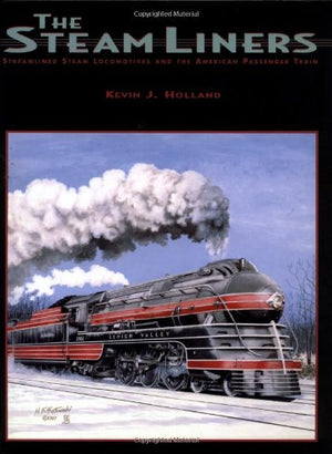 The Steamliners: Streamlined Steam Locomotives and the American Passenger Train,Used
