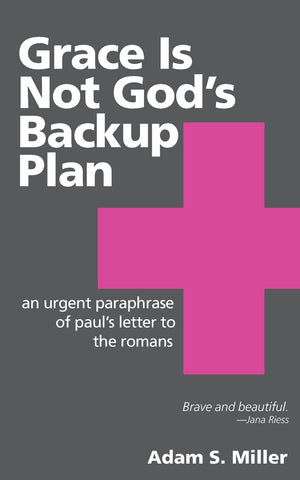 Grace Is Not God'S Backup Plan: An Urgent Paraphrase Of Paul'S Letter To The Romans