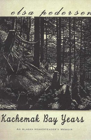 Kachemak Bay Years: An Alaska Homesteader'S Memoir By Elsa Pedersen, Rebecca Poulson (2003) Paperback,New