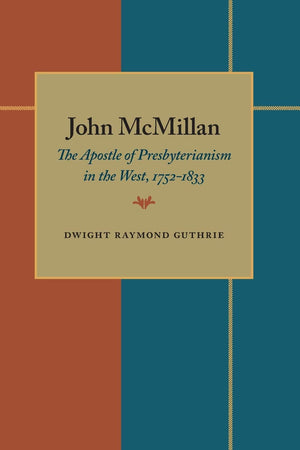 John Mcmillan: The Apostle Of Presbyterianism In The West, 17521833,New