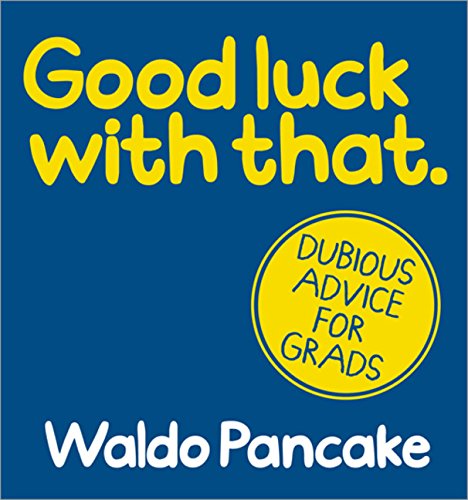 Good Luck with That: Dubious Advice for Grads,Used