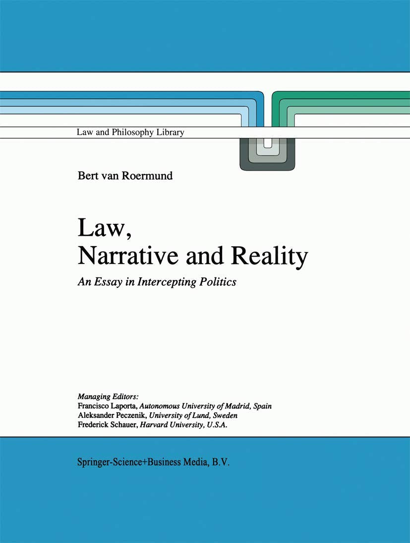 Law, Narrative and Reality: An Essay in Intercepting Politics (Law and Philosophy Library, 30),New