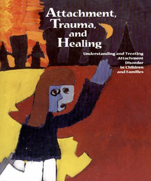 Attachment, Trauma, And Healing: Understanding And Treating Attachment Disorder In Children And Families,New