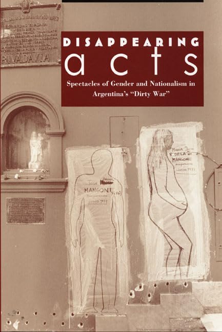 Disappearing Acts: Spectacles Of Gender And Nationalism In Argentina'S 'Dirty War',Used