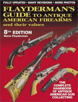 Flayderman's Guide to Antique American Firearms and Their Values,New