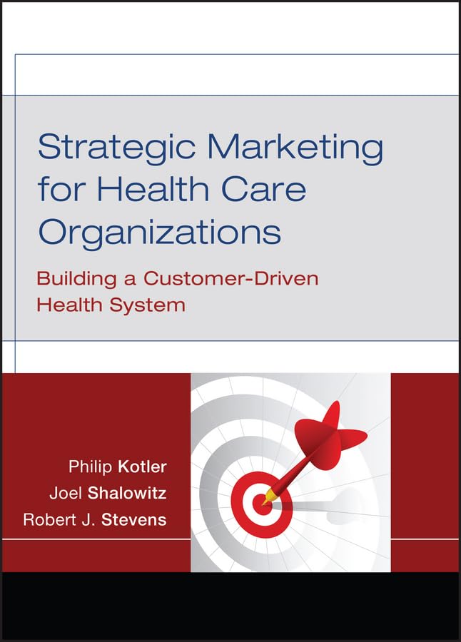 Strategic Marketing for Health Care Organizations: Building a CustomerDriven Health System,New