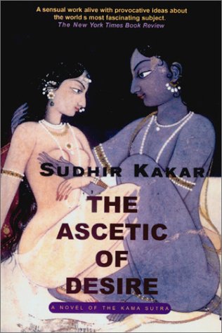 The Ascetic Of Desire: A Novel Of The Kama Sutra