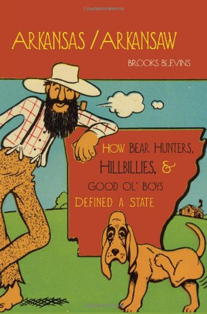 Arkansas/Arkansaw: How Bear Hunters, Hillbillies, and Good Ol?? Boys Defined a State,Used