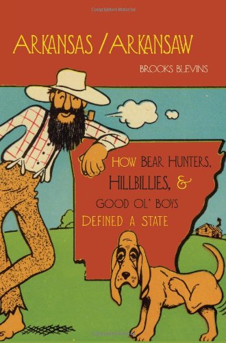 Arkansas/Arkansaw: How Bear Hunters, Hillbillies, and Good Ol?? Boys Defined a State,Used