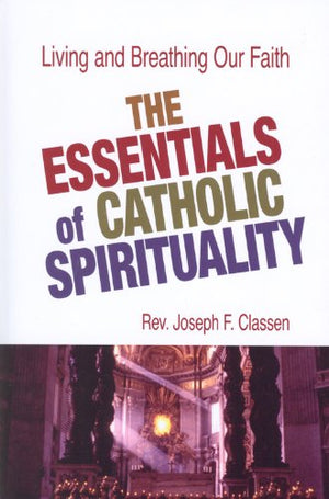 The Essentials of Catholic Spirituality: Living and Breathing Our Faith,Used
