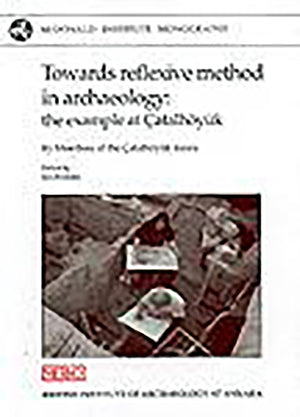 Towards Reflexive Method in Archaeology: The Example of Catalhyuk (McDonald Institute Monographs),Used