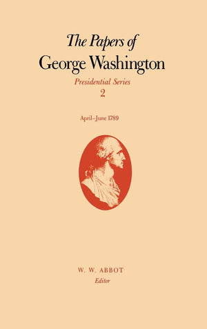 The Papers Of George Washington: Volume 2, Apriljune 1789 (Papers Of George Washington, Presidential Series),Used