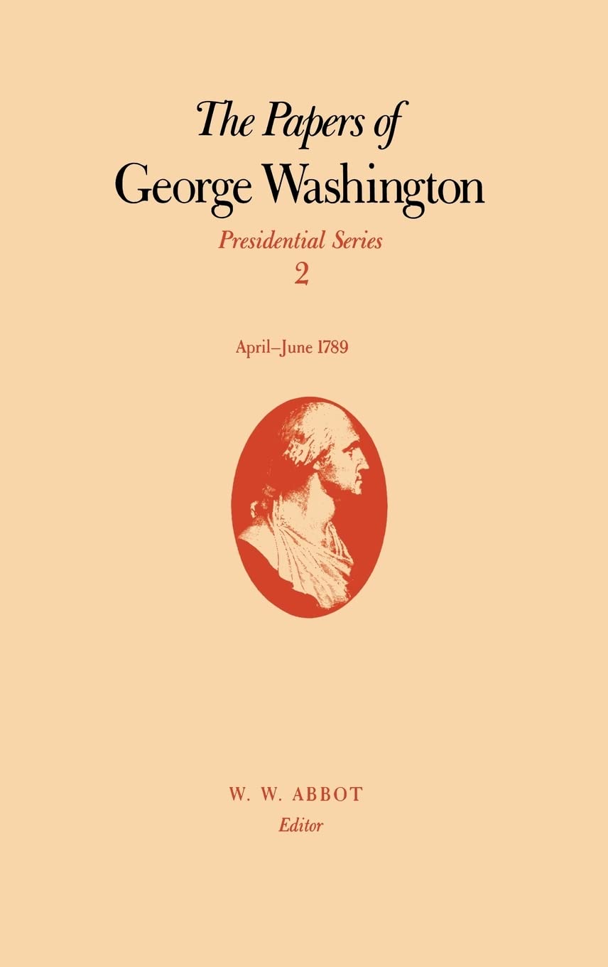 The Papers Of George Washington: Volume 2, Apriljune 1789 (Papers Of George Washington, Presidential Series),Used