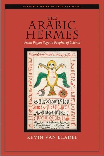 The Arabic Hermes: From Pagan Sage to Prophet of Science (Oxford Studies in Late Antiquity),New