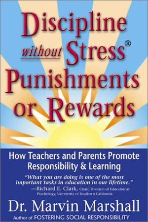 Discipline Without Stress Punishments Or Rewards: How Teachers And Parents Promote Responsibility & Learning,New