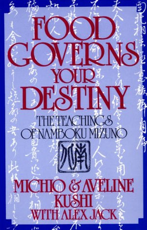 Food Governs Your Destiny: The Teachings Of Namboku Mizuno,New